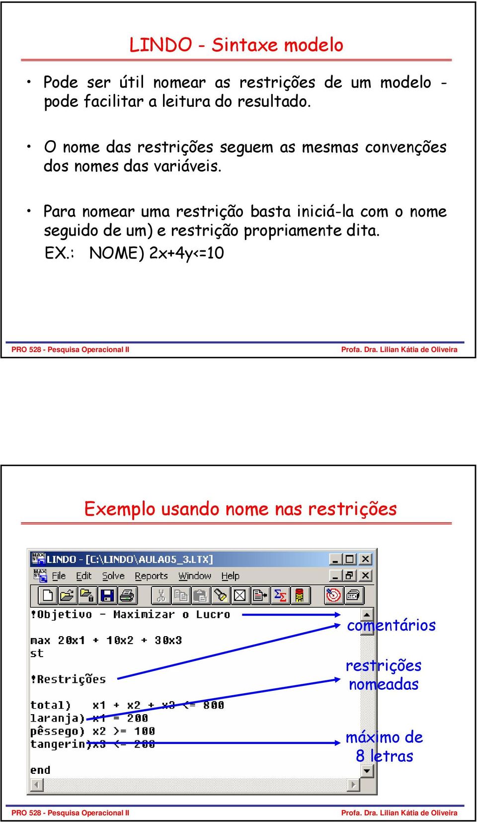 Para nomear uma restrição basta iniciá-la com o nome seguido de um) e restrição propriamente dita.