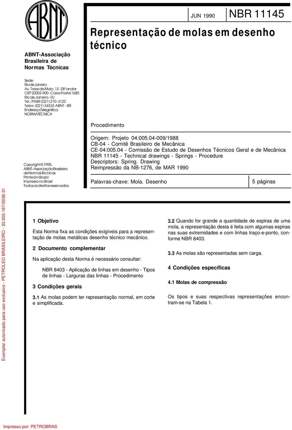 : PABX (021) 210-3122 Telex: (021) 34333 ABNT - BR Endereço Telegráfico: NORMATÉCNICA Procedimento Copyright 1990, ABNT Associação Brasileira de Normas Técnicas Printed in Brazil/ Impresso no Brasil