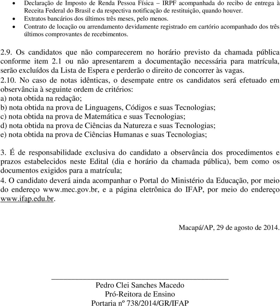 Os candidatos que não comparecerem no horário previsto da chamada pública conforme item 2.