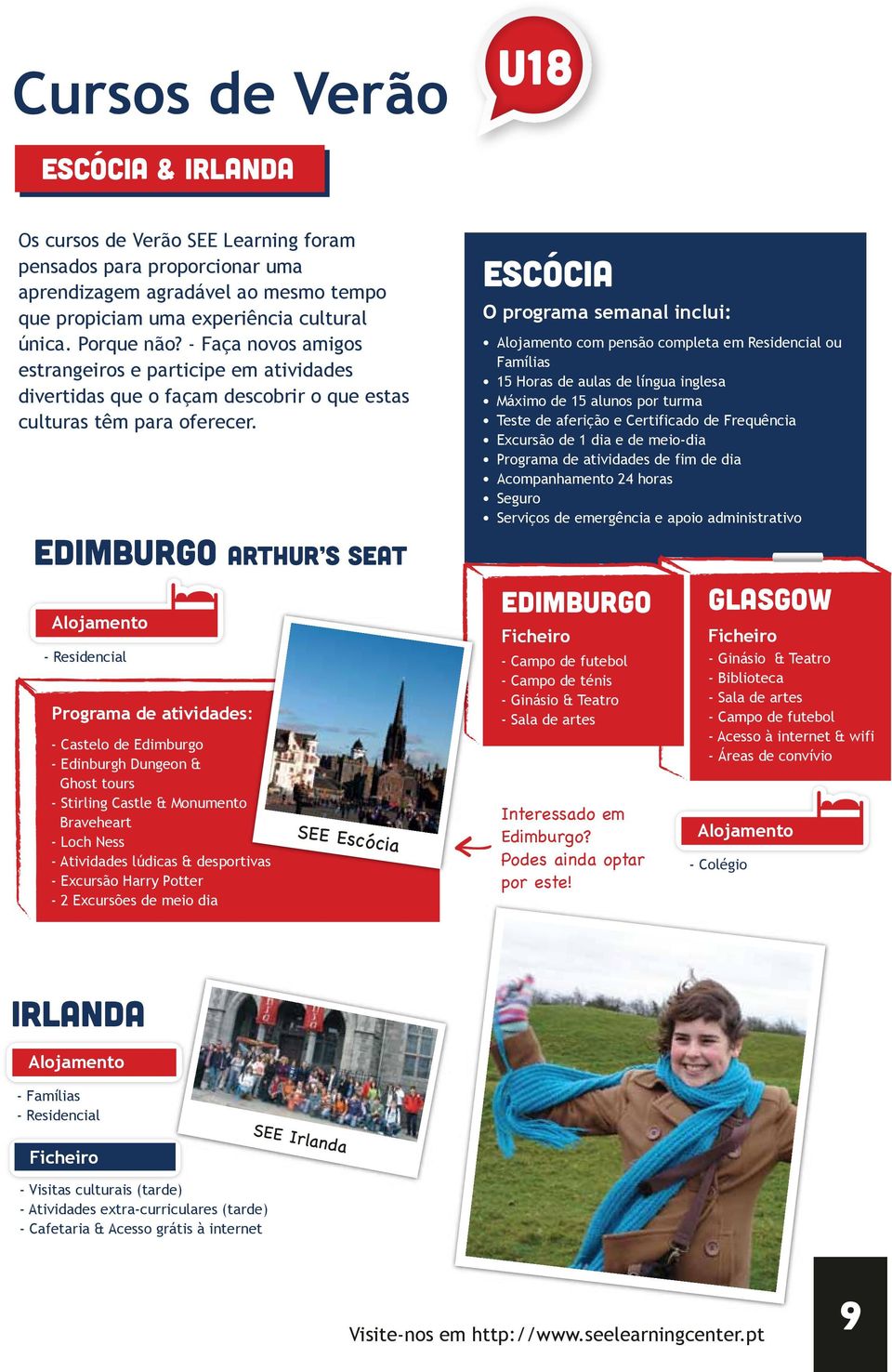 escócia O programa semanal inclui: com pensão completa em Residencial ou Famílias 15 Horas de aulas de língua inglesa Máximo de 15 alunos por turma Teste de aferição e Certificado de Frequência