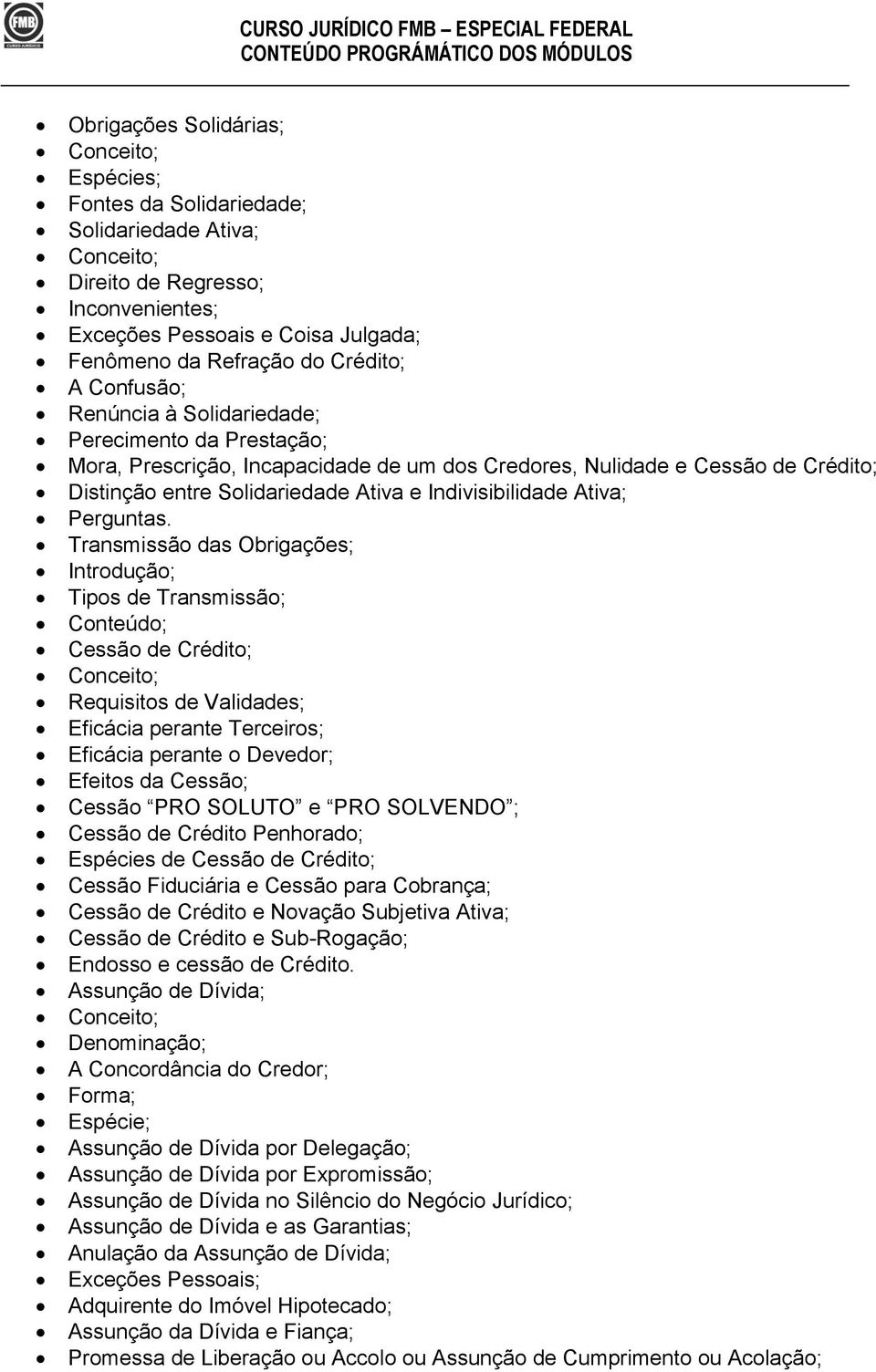 Transmissão das Obrigações; Tipos de Transmissão; Conteúdo; Cessão de Crédito; Requisitos de Validades; Eficácia perante Terceiros; Eficácia perante o Devedor; Efeitos da Cessão; Cessão PRO SOLUTO e