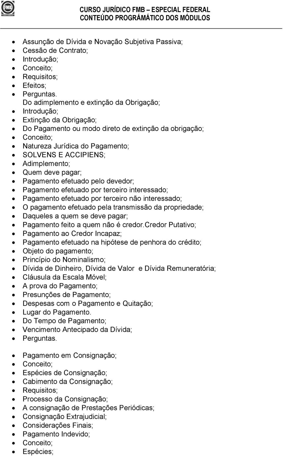 terceiro não interessado; O pagamento efetuado pela transmissão da propriedade; Daqueles a quem se deve pagar; Pagamento feito a quem não é credor.