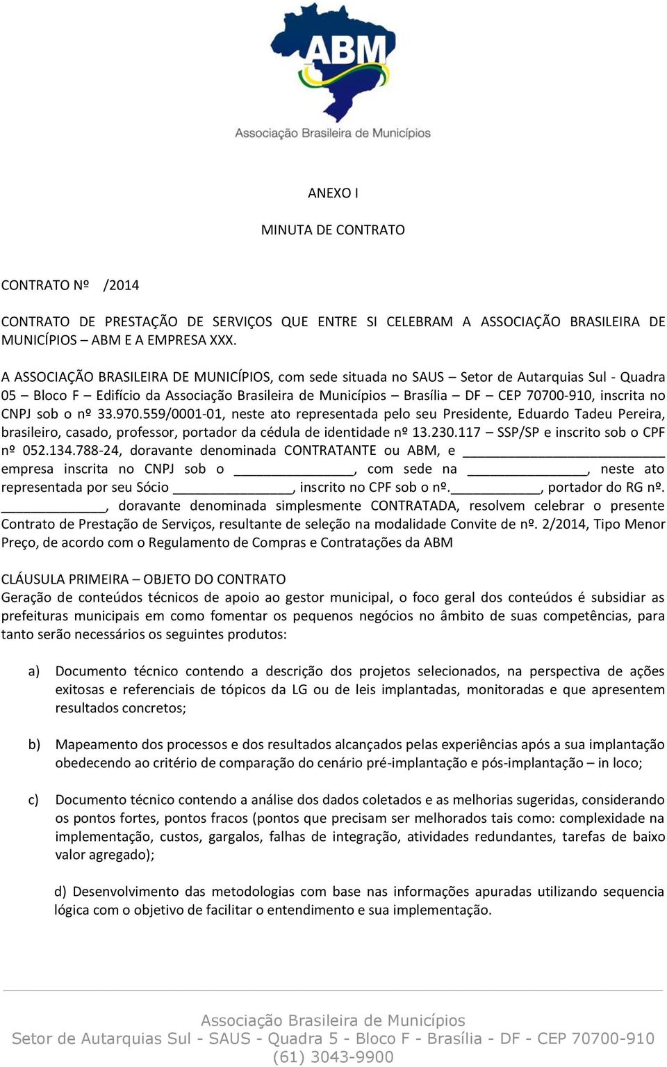 559/0001-01, neste ato representada pelo seu Presidente, Eduardo Tadeu Pereira, brasileiro, casado, professor, portador da cédula de identidade nº 13.230.117 SSP/SP e inscrito sob o CPF nº 052.134.