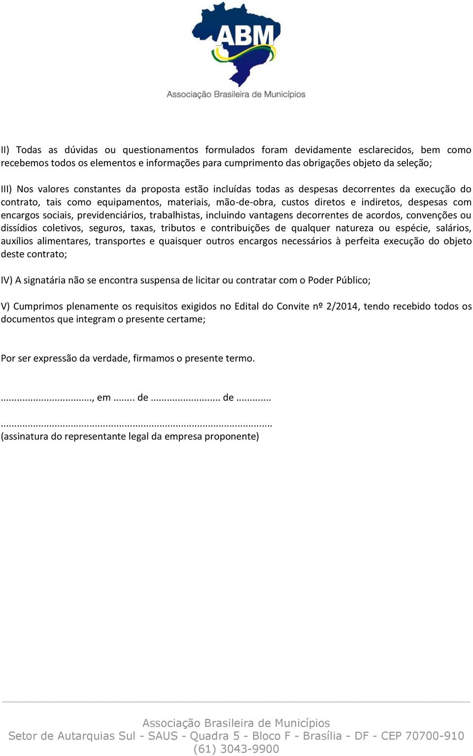 sociais, previdenciários, trabalhistas, incluindo vantagens decorrentes de acordos, convenções ou dissídios coletivos, seguros, taxas, tributos e contribuições de qualquer natureza ou espécie,