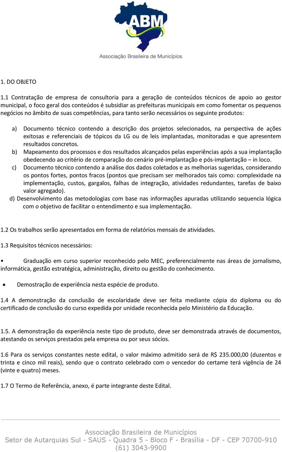 pequenos negócios no âmbito de suas competências, para tanto serão necessários os seguinte produtos: a) Documento técnico contendo a descrição dos projetos selecionados, na perspectiva de ações