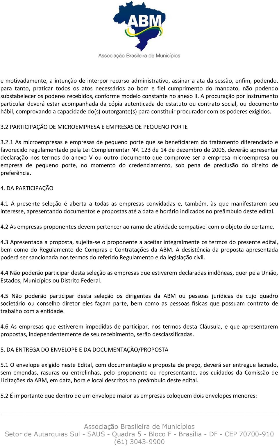 A procuração por instrumento particular deverá estar acompanhada da cópia autenticada do estatuto ou contrato social, ou documento hábil, comprovando a capacidade do(s) outorgante(s) para constituir