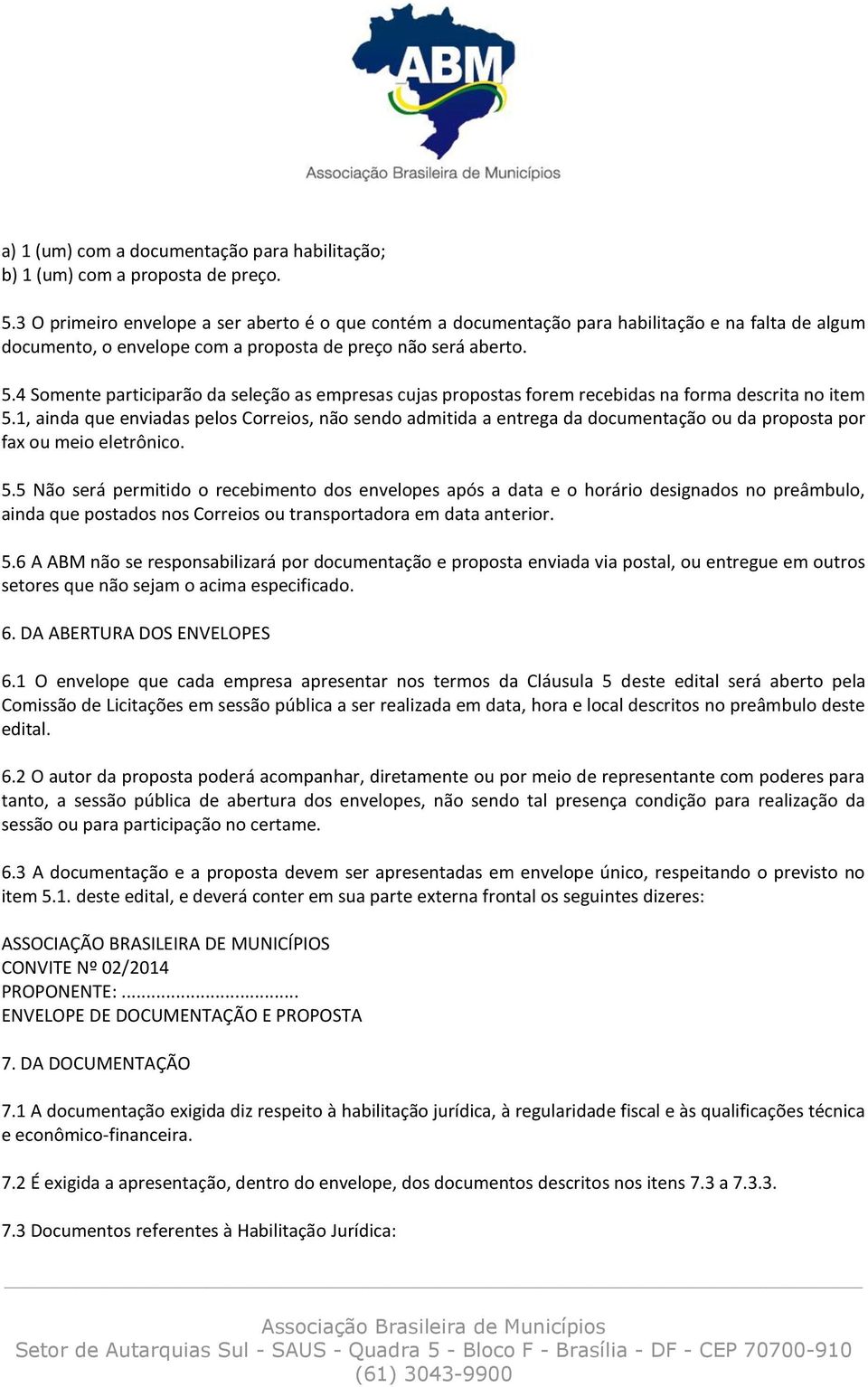 4 Somente participarão da seleção as empresas cujas propostas forem recebidas na forma descrita no item 5.