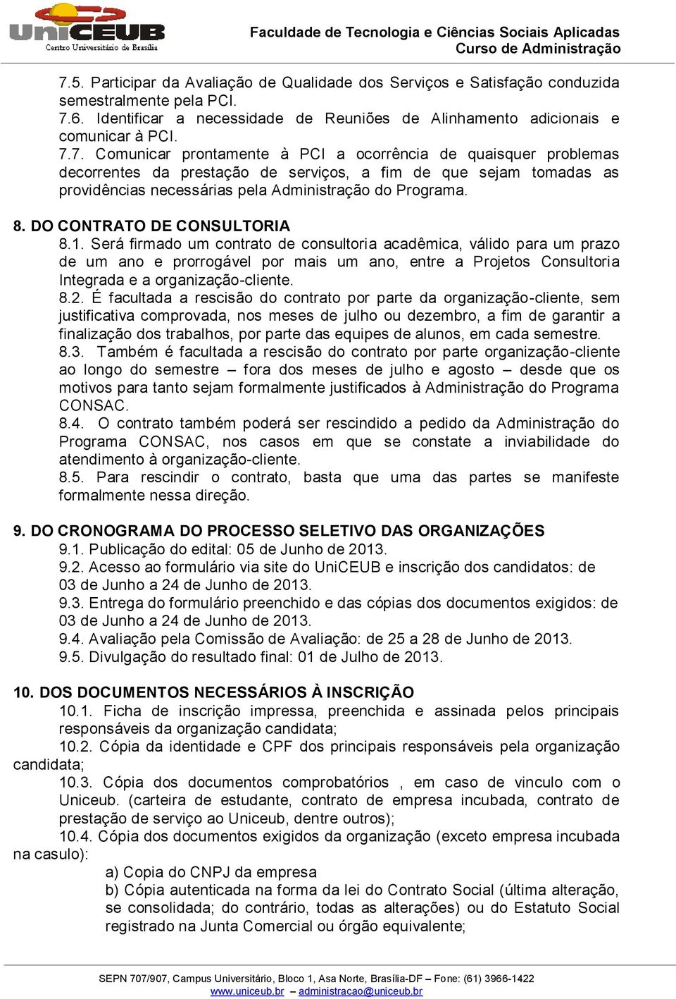 Será firmado um contrato de consultoria acadêmica, válido para um prazo de um ano e prorrogável por mais um ano, entre a Projetos Consultoria Integrada e a organização-cliente. 8.2.