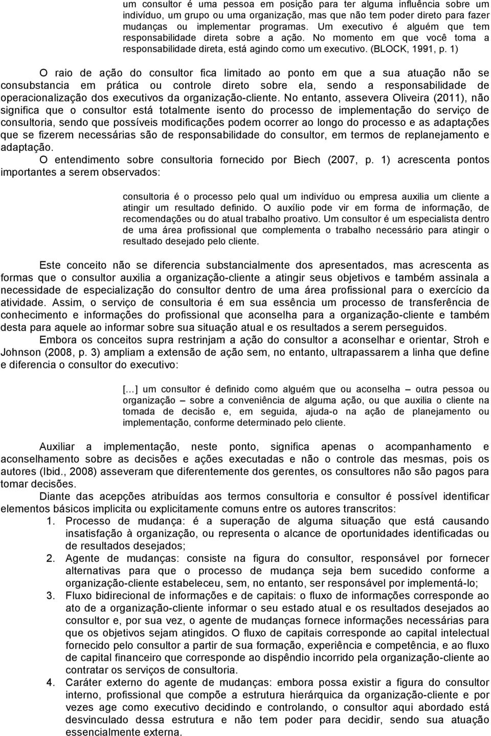 1) O raio de ação do consultor fica limitado ao ponto em que a sua atuação não se consubstancia em prática ou controle direto sobre ela, sendo a responsabilidade de operacionalização dos executivos