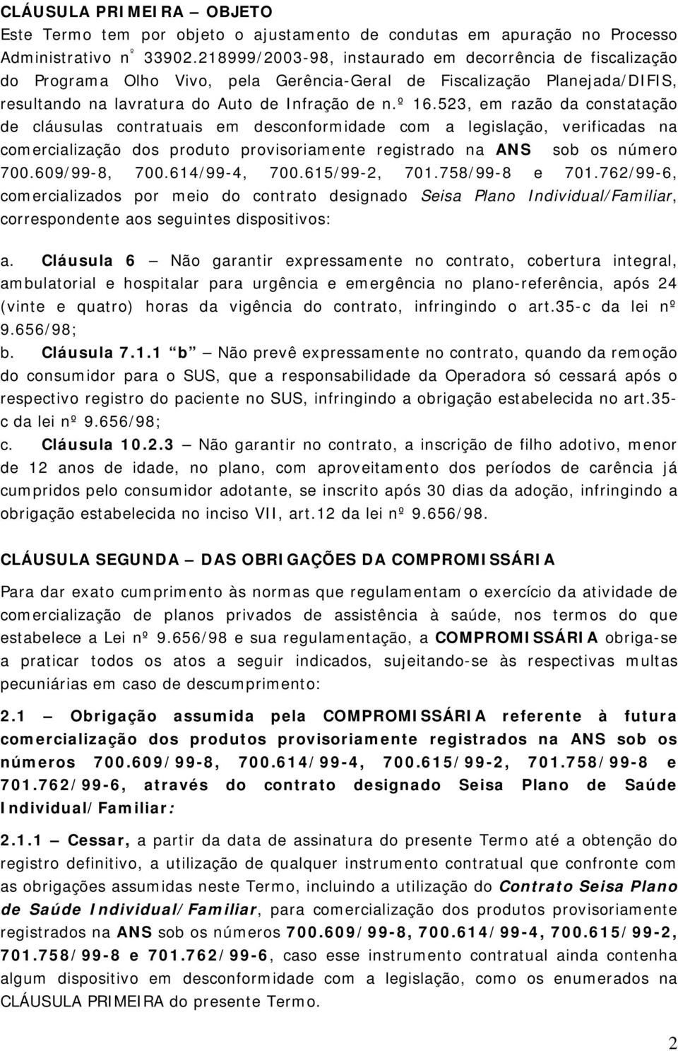 523, em razão da constatação de cláusulas contratuais em desconformidade com a legislação, verificadas na comercialização dos produto provisoriamente registrado na ANS sob os número 700.609/99-8, 700.