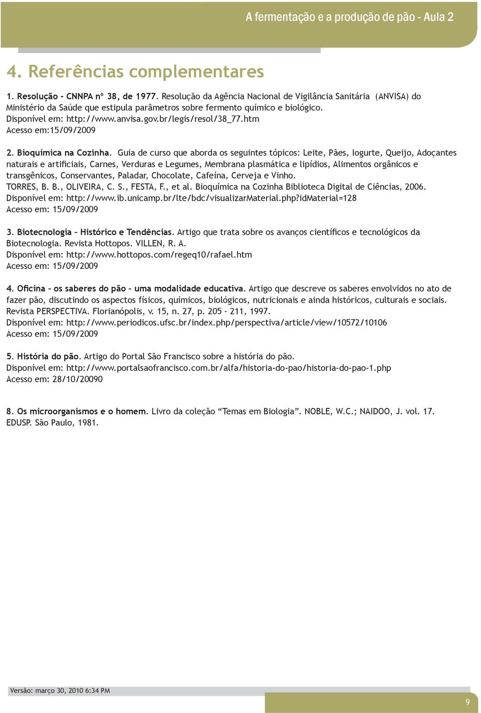 br/legis/resol/38_77.htm Acesso em:15/09/2009 2. Bioquímica na Cozinha.