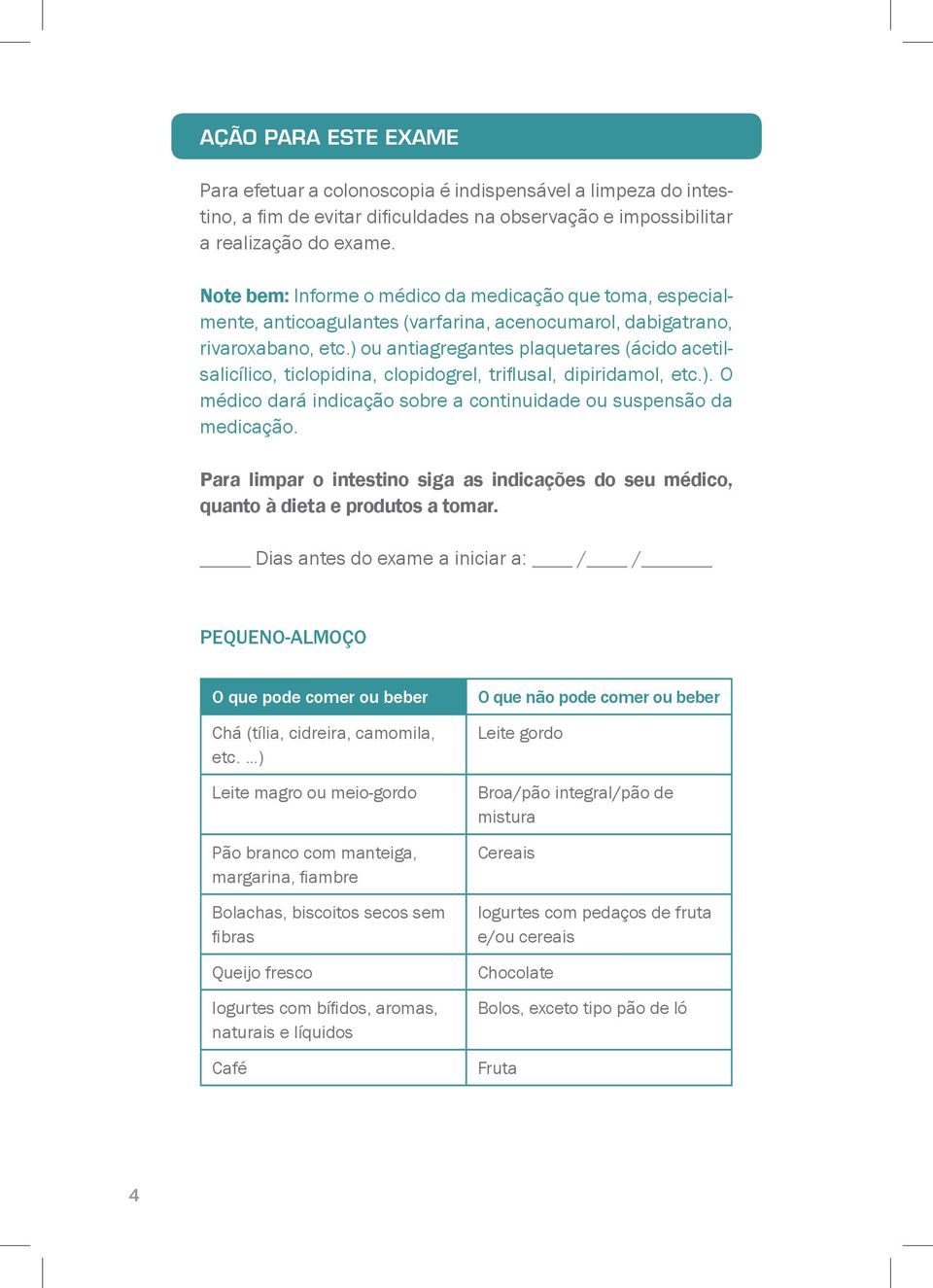 ) ou antiagregantes plaquetares (ácido acetilsalicílico, ticlopidina, clopidogrel, triflusal, dipiridamol, etc.). O médico dará indicação sobre a continuidade ou suspensão da medicação.