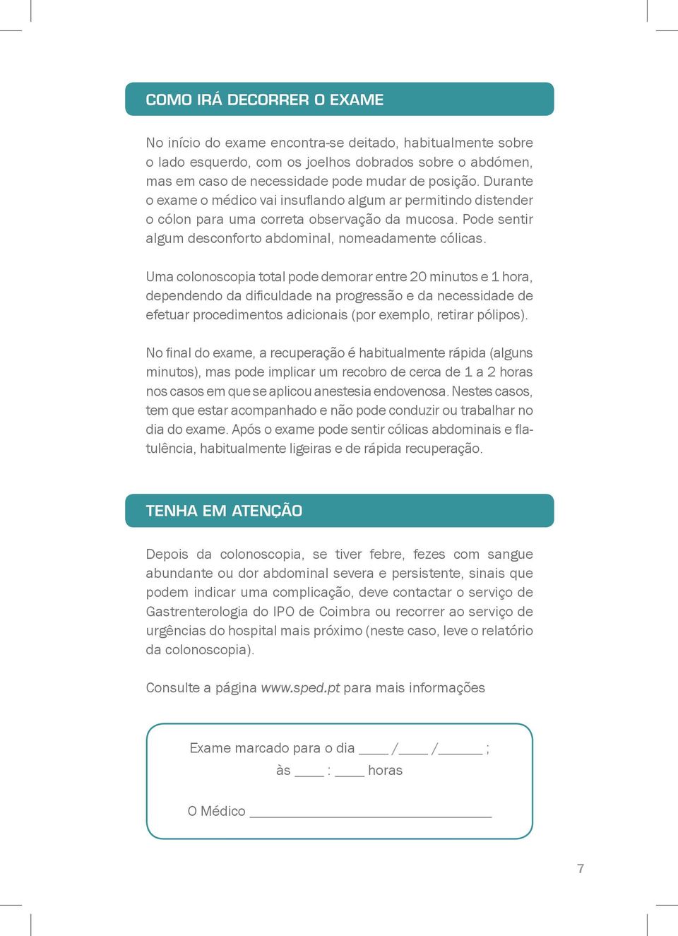 Uma colonoscopia total pode demorar entre 20 minutos e 1 hora, dependendo da dificuldade na progressão e da necessidade de efetuar procedimentos adicionais (por exemplo, retirar pólipos).