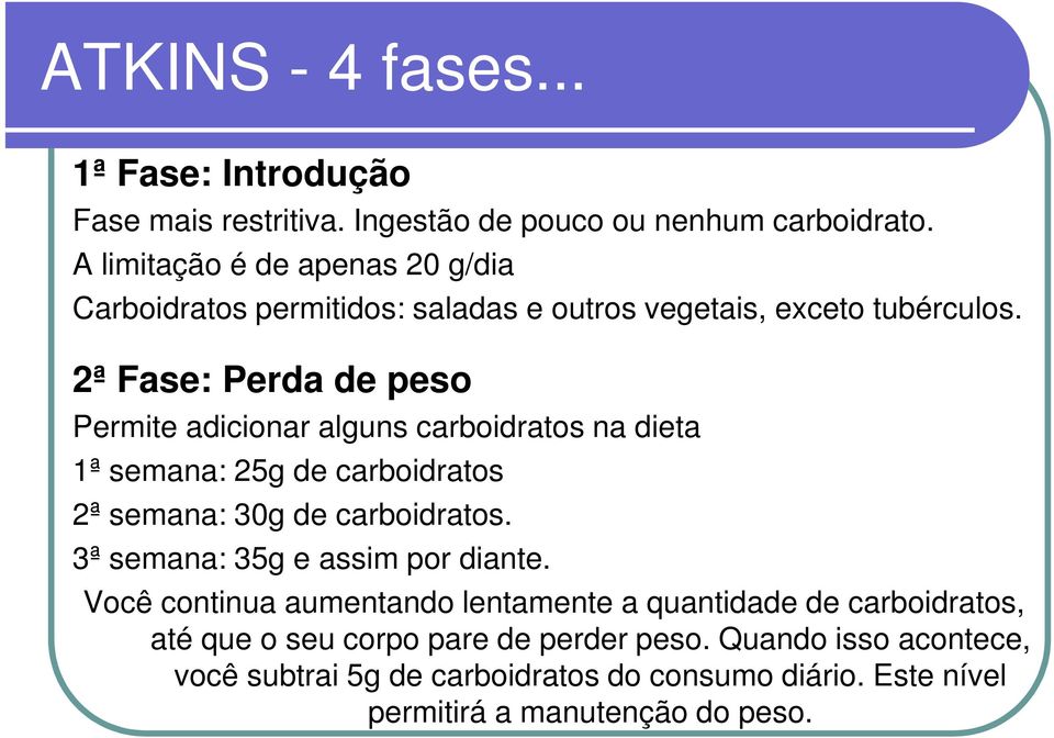 2ª Fase: Perda de peso Permite adicionar alguns carboidratos na dieta 1ª semana: 25g de carboidratos 2ª semana: 30g de carboidratos.