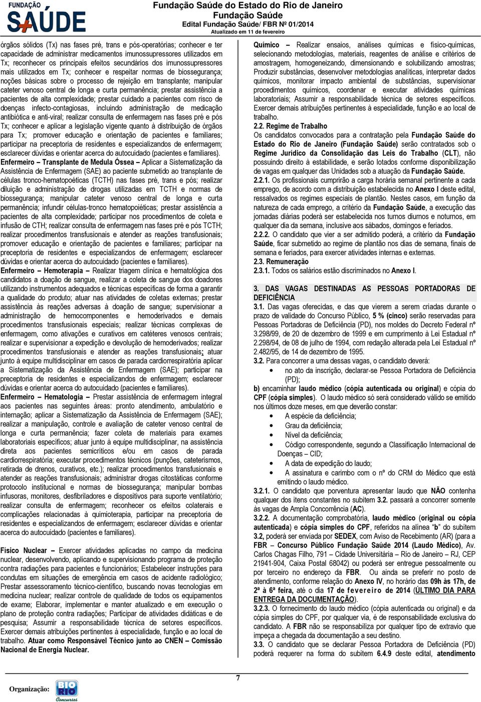 permanência; prestar assistência a pacientes de alta complexidade; prestar cuidado a pacientes com risco de doenças infecto-contagiosas, incluindo administração de medicação antibiótica e anti-viral;