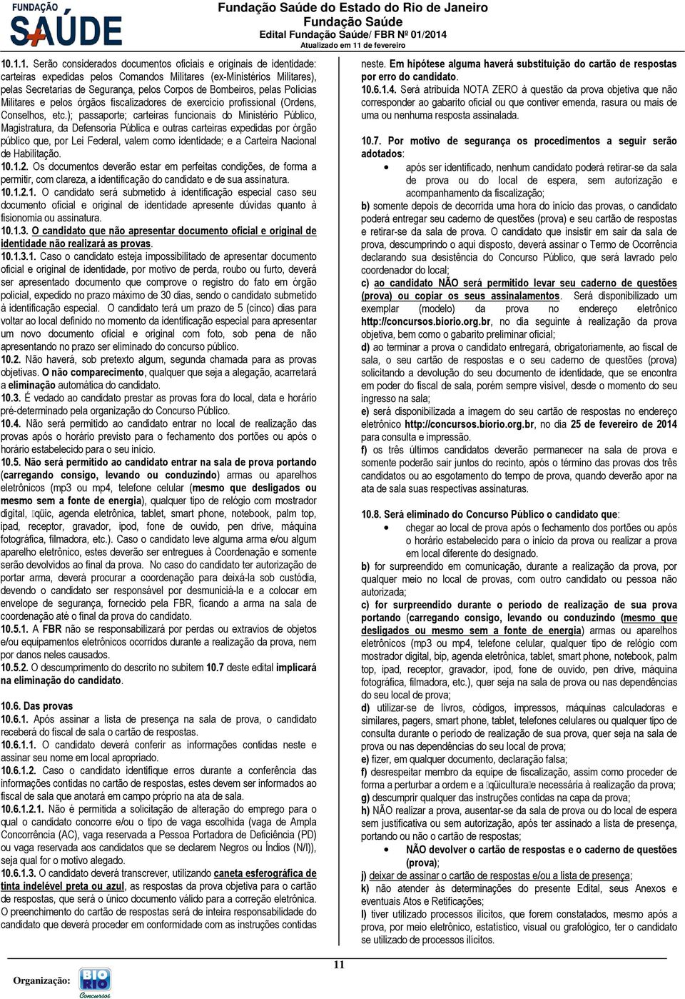 ); passaporte; carteiras funcionais do Ministério Público, Magistratura, da Defensoria Pública e outras carteiras expedidas por órgão público que, por Lei Federal, valem como identidade; e a Carteira