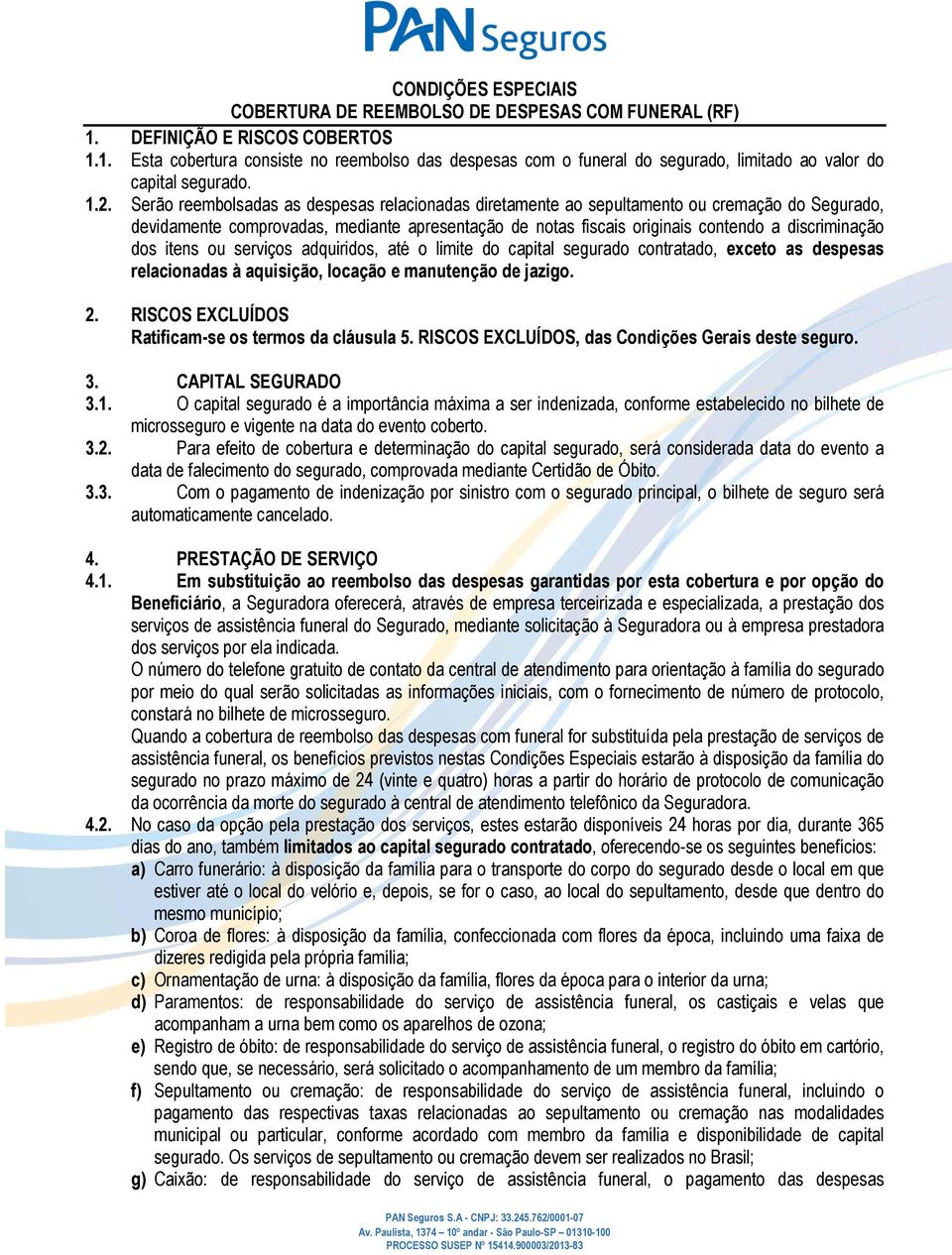 discriminação dos itens ou serviços adquiridos, até o limite do capital segurado contratado, exceto as despesas relacionadas à aquisição, locação e manutenção de jazigo. 2.