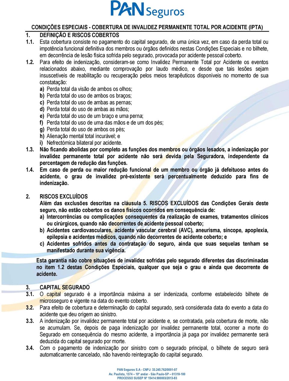 1. Esta cobertura consiste no pagamento do capital segurado, de uma única vez, em caso da perda total ou impotência funcional definitiva dos membros ou órgãos definidos nestas Condições Especiais e