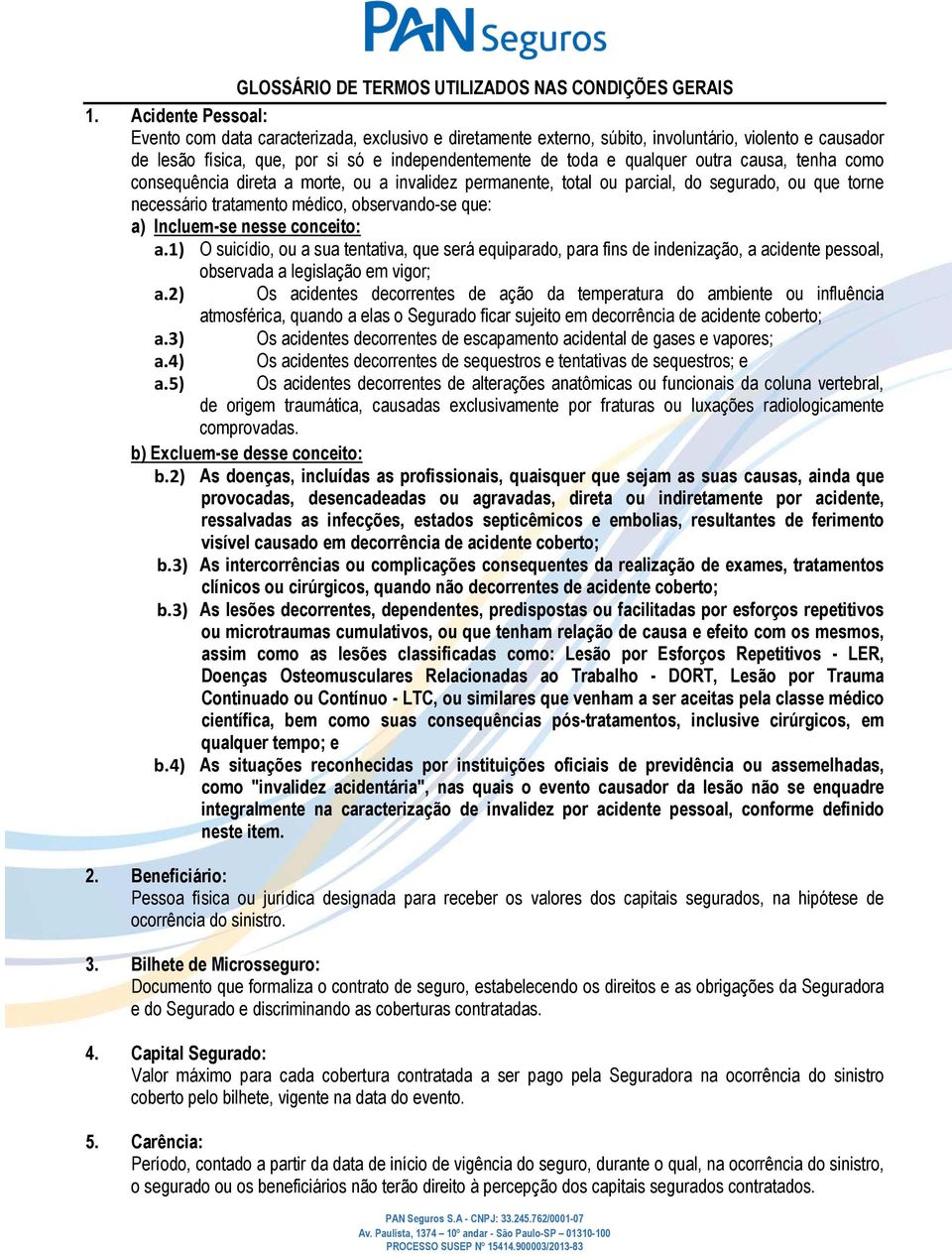 outra causa, tenha como consequência direta a morte, ou a invalidez permanente, total ou parcial, do segurado, ou que torne necessário tratamento médico, observando-se que: a) Incluem-se nesse