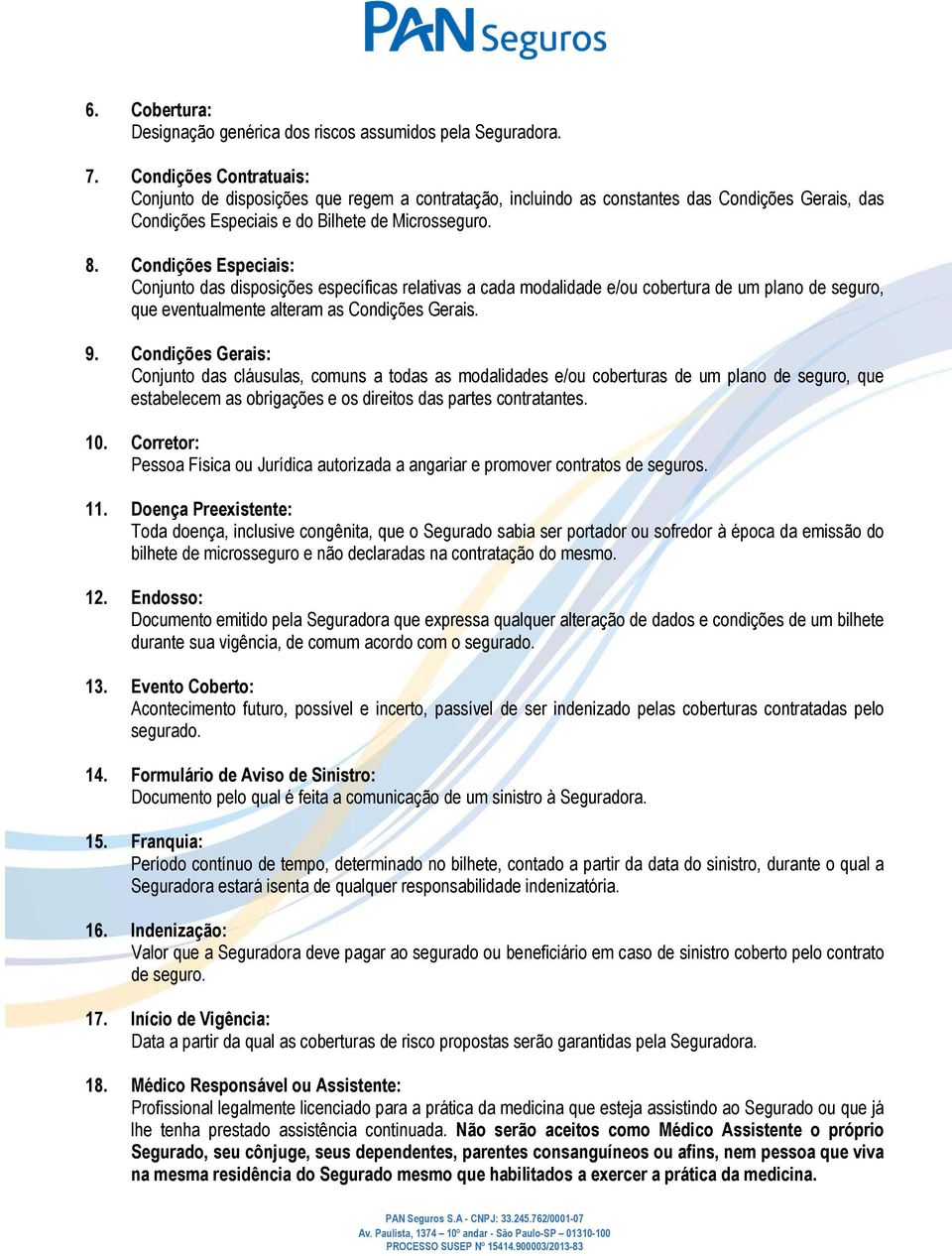 Condições Especiais: Conjunto das disposições específicas relativas a cada modalidade e/ou cobertura de um plano de seguro, que eventualmente alteram as Condições Gerais. 9.