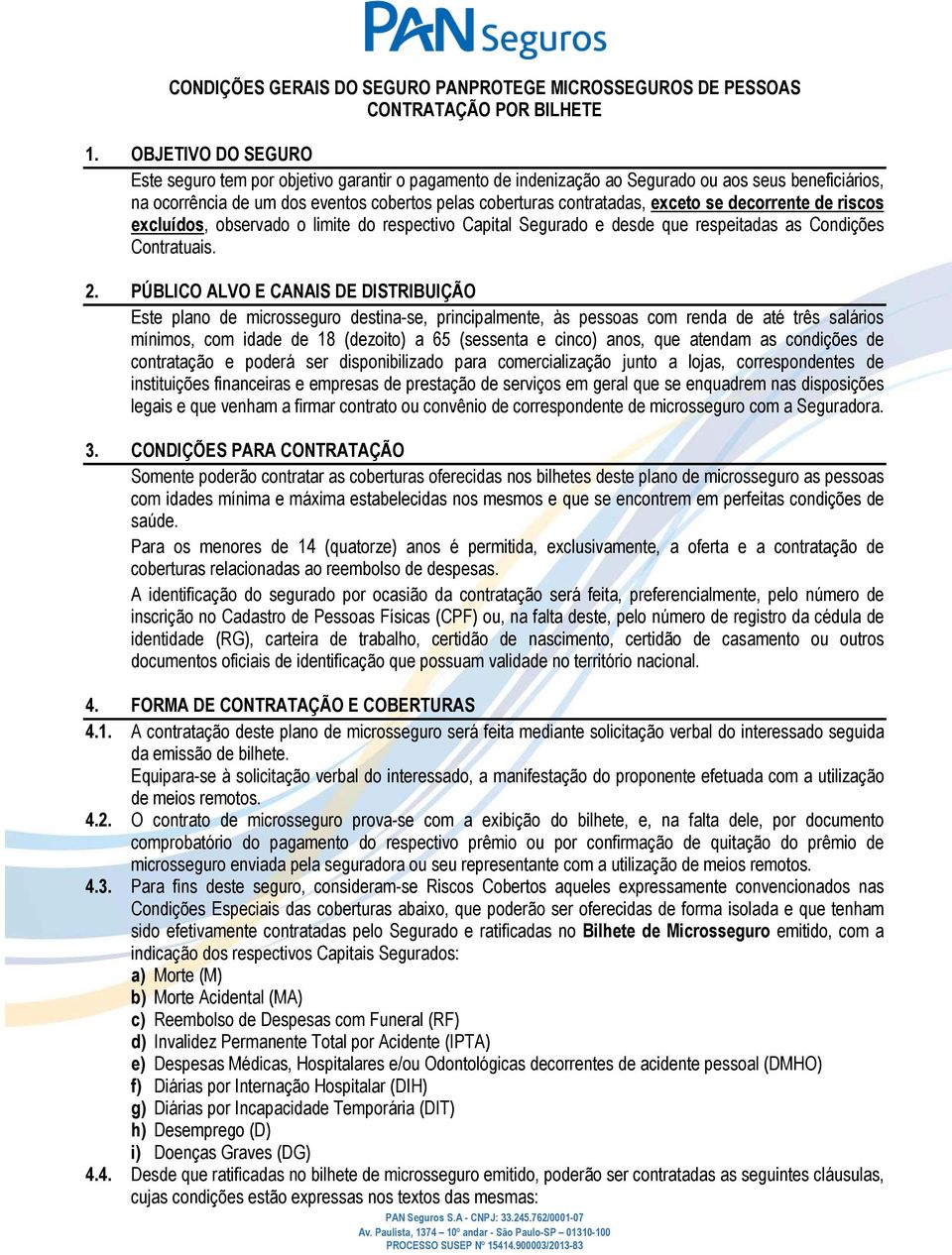 exceto se decorrente de riscos excluídos, observado o limite do respectivo Capital Segurado e desde que respeitadas as Condições Contratuais. 2.