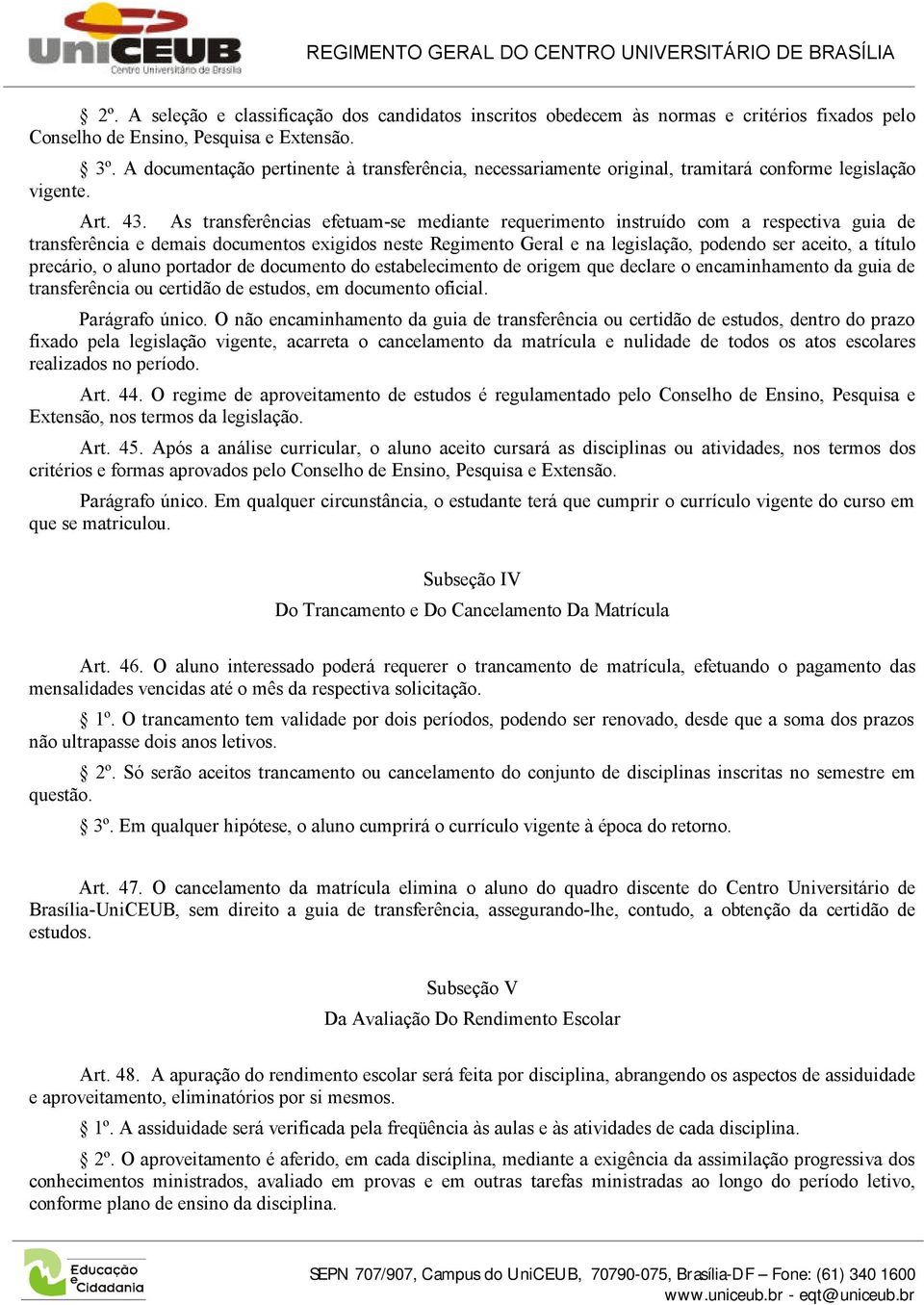 As transferências efetuam-se mediante requerimento instruído com a respectiva guia de transferência e demais documentos exigidos neste Regimento Geral e na legislação, podendo ser aceito, a título