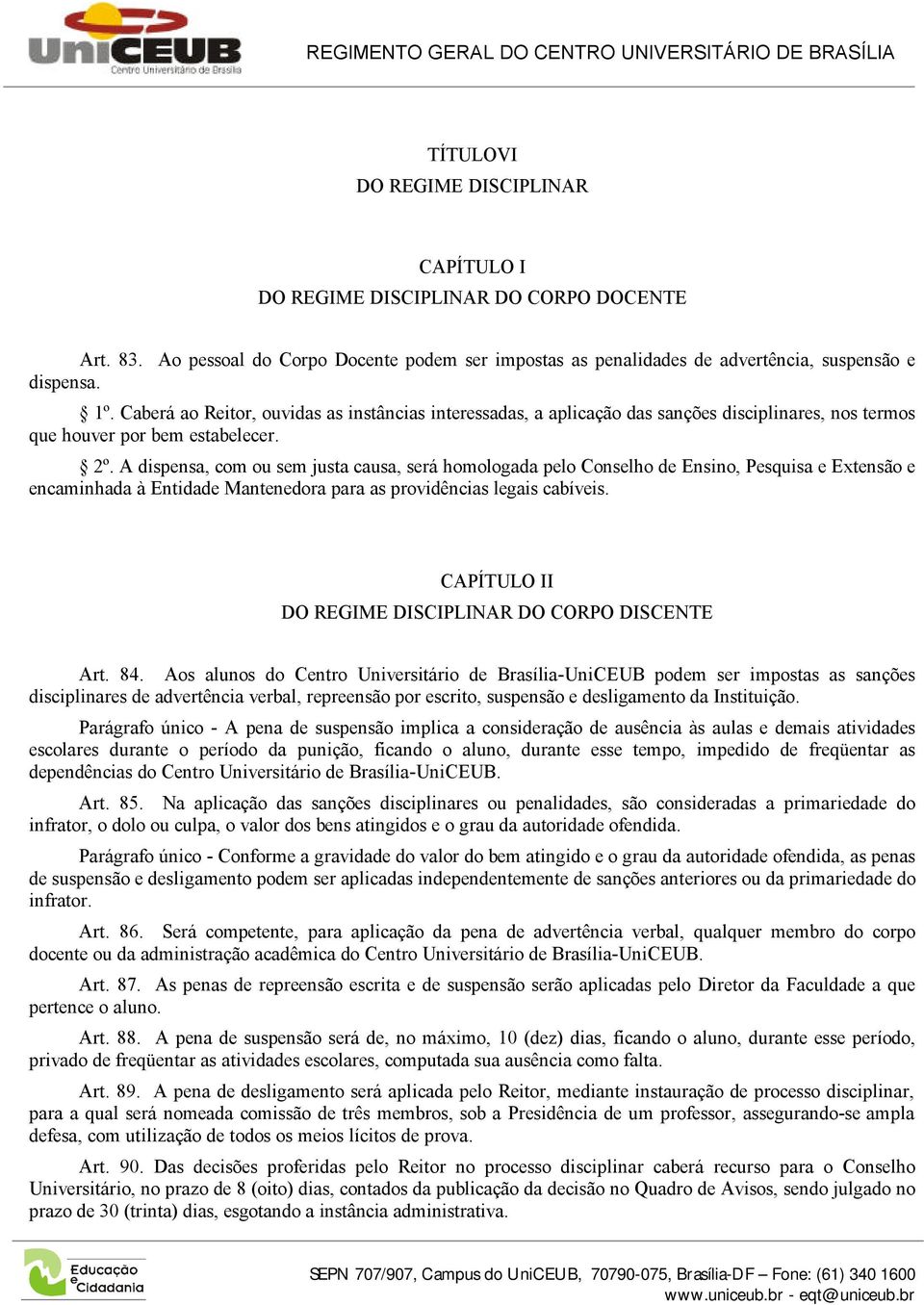 A dispensa, com ou sem justa causa, será homologada pelo Conselho de Ensino, Pesquisa e Extensão e encaminhada à Entidade Mantenedora para as providências legais cabíveis.