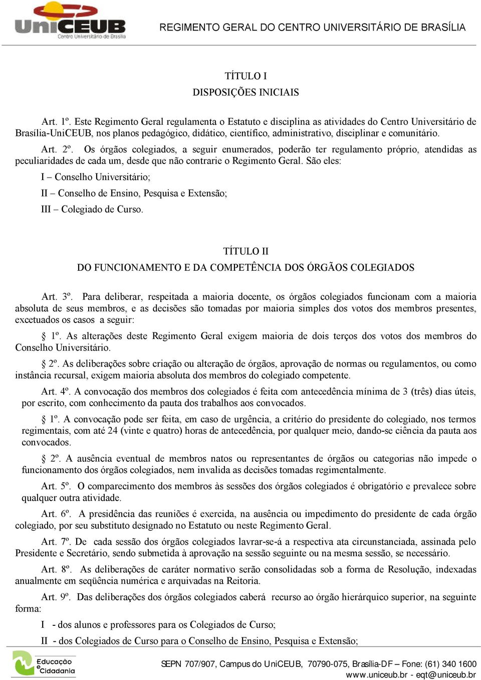 comunitário. Art. 2º. Os órgãos colegiados, a seguir enumerados, poderão ter regulamento próprio, atendidas as peculiaridades de cada um, desde que não contrarie o Regimento Geral.