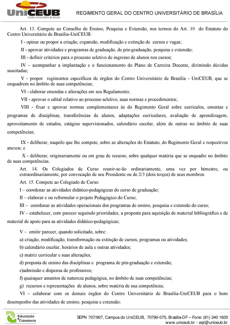 pós-graduação, pesquisa e extensão; III - definir critérios para o processo seletivo de ingresso de alunos nos cursos; IV acompanhar a implantação e o funcionamento do Plano de Carreira Docente,