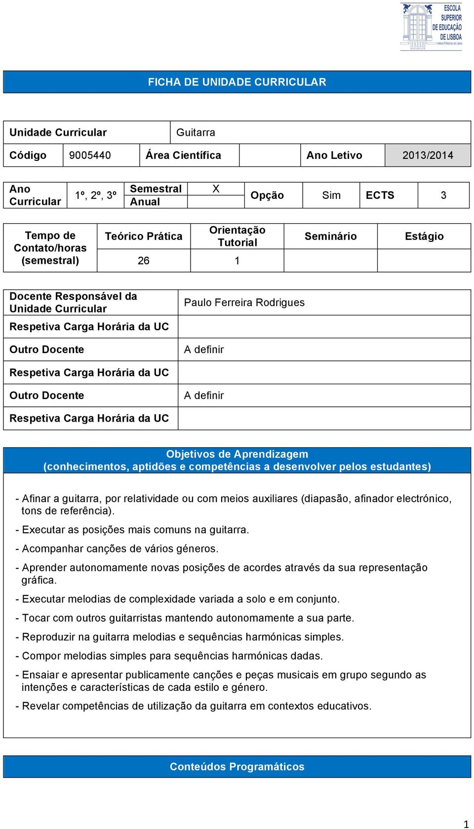 Aprendizagem (conhecimentos, aptidões e competências a desenvolver pelos estudantes) - Afinar a guitarra, por relatividade ou com meios auxiliares (diapasão, afinador electrónico, tons de referência).