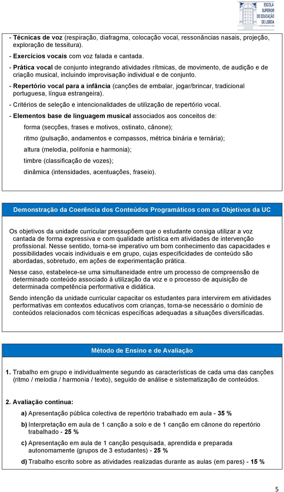 - Repertório vocal para a infância (canções de embalar, jogar/brincar, tradicional portuguesa, língua estrangeira). - Critérios de seleção e intencionalidades de utilização de repertório vocal.