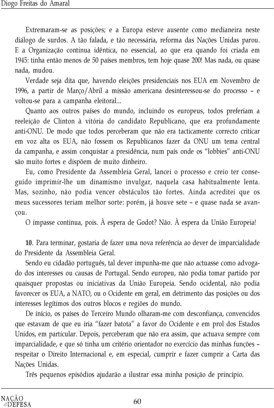 Verdade seja dita que, havendo eleições presidenciais nos EUA em Novembro de 1996, a partir de Março/Abril a missão americana desinteressou-se do processo e voltou-se para a campanha eleitoral.