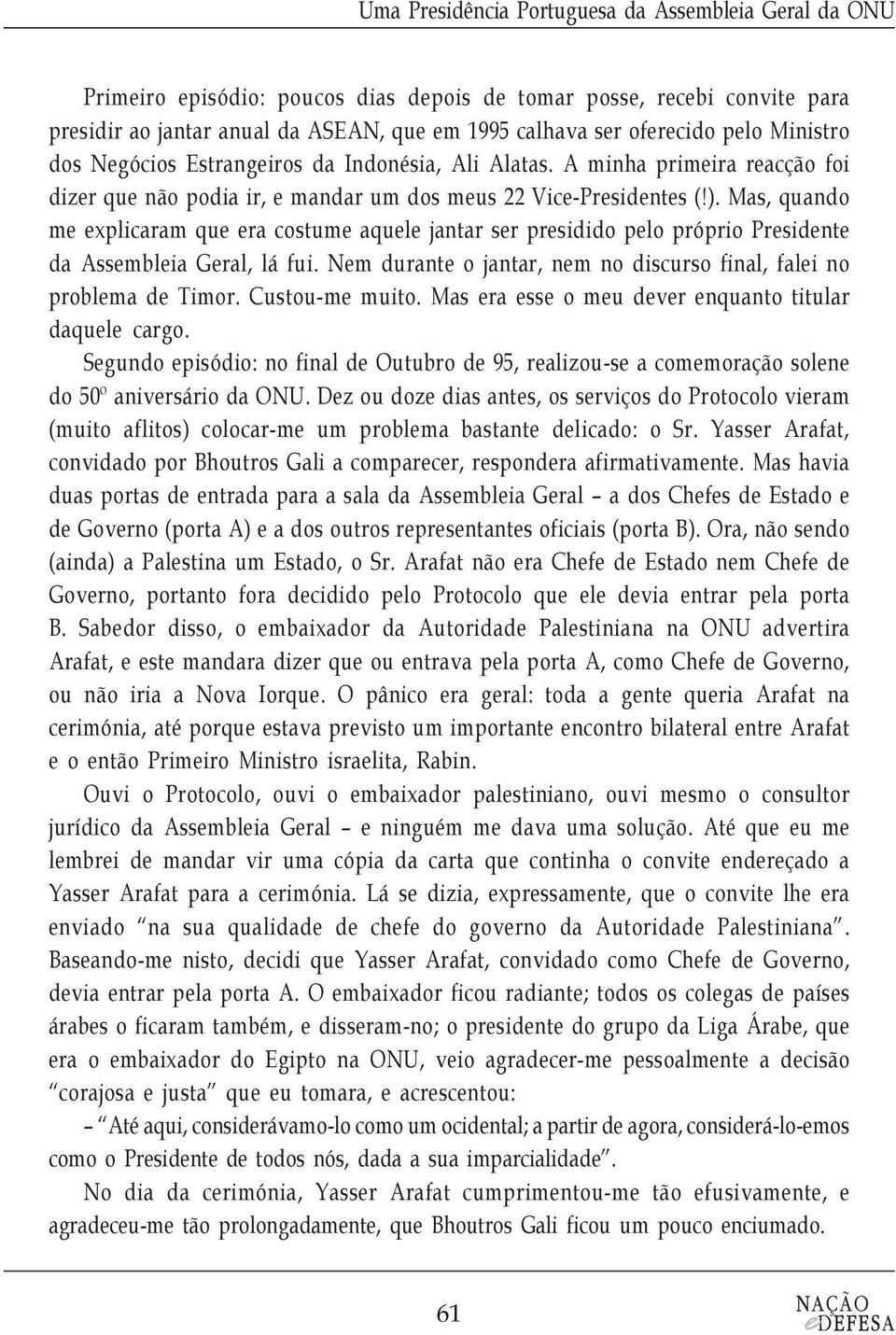 Mas, quando me explicaram que era costume aquele jantar ser presidido pelo próprio Presidente da Assembleia Geral, lá fui. Nem durante o jantar, nem no discurso final, falei no problema de Timor.