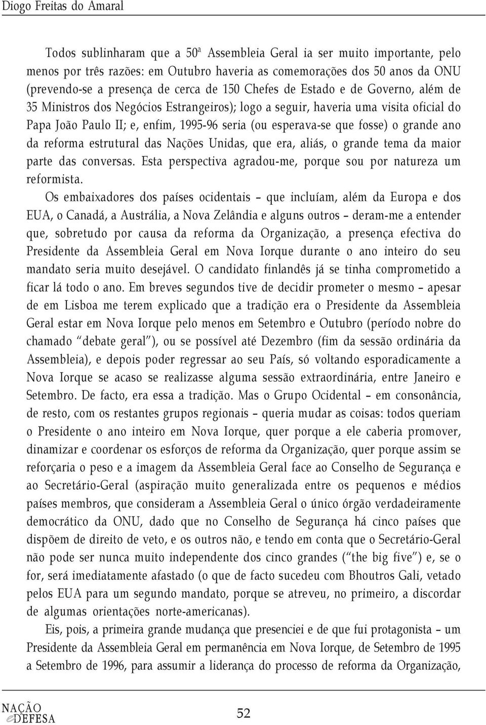 esperava-se que fosse) o grande ano da reforma estrutural das Nações Unidas, que era, aliás, o grande tema da maior parte das conversas.