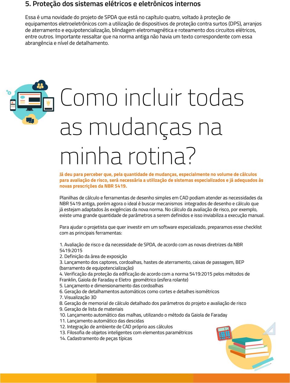 Importante ressaltar que na norma antiga não havia um texto correspondente com essa abrangência e nível de detalhamento. Como incluir todas as mudanças na minha rotina?