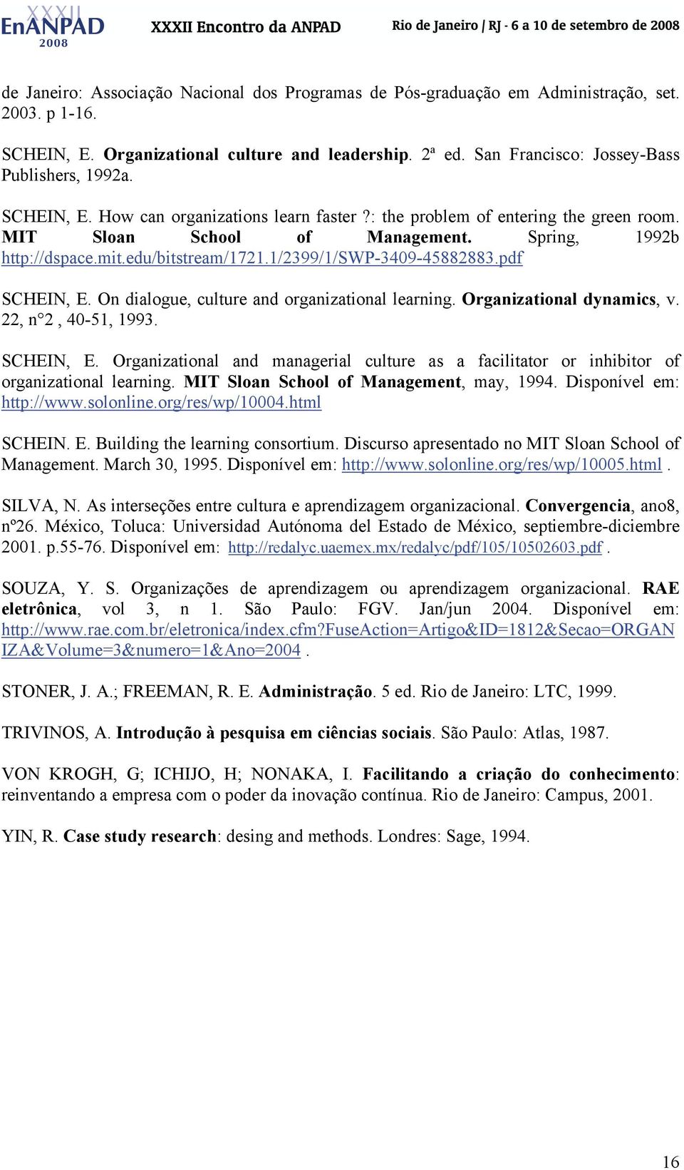 edu/bitstream/1721.1/2399/1/swp-3409-45882883.pdf SCHEIN, E. On dialogue, culture and organizational learning. Organizational dynamics, v. 22, n 2, 40-51, 1993. SCHEIN, E. Organizational and managerial culture as a facilitator or inhibitor of organizational learning.