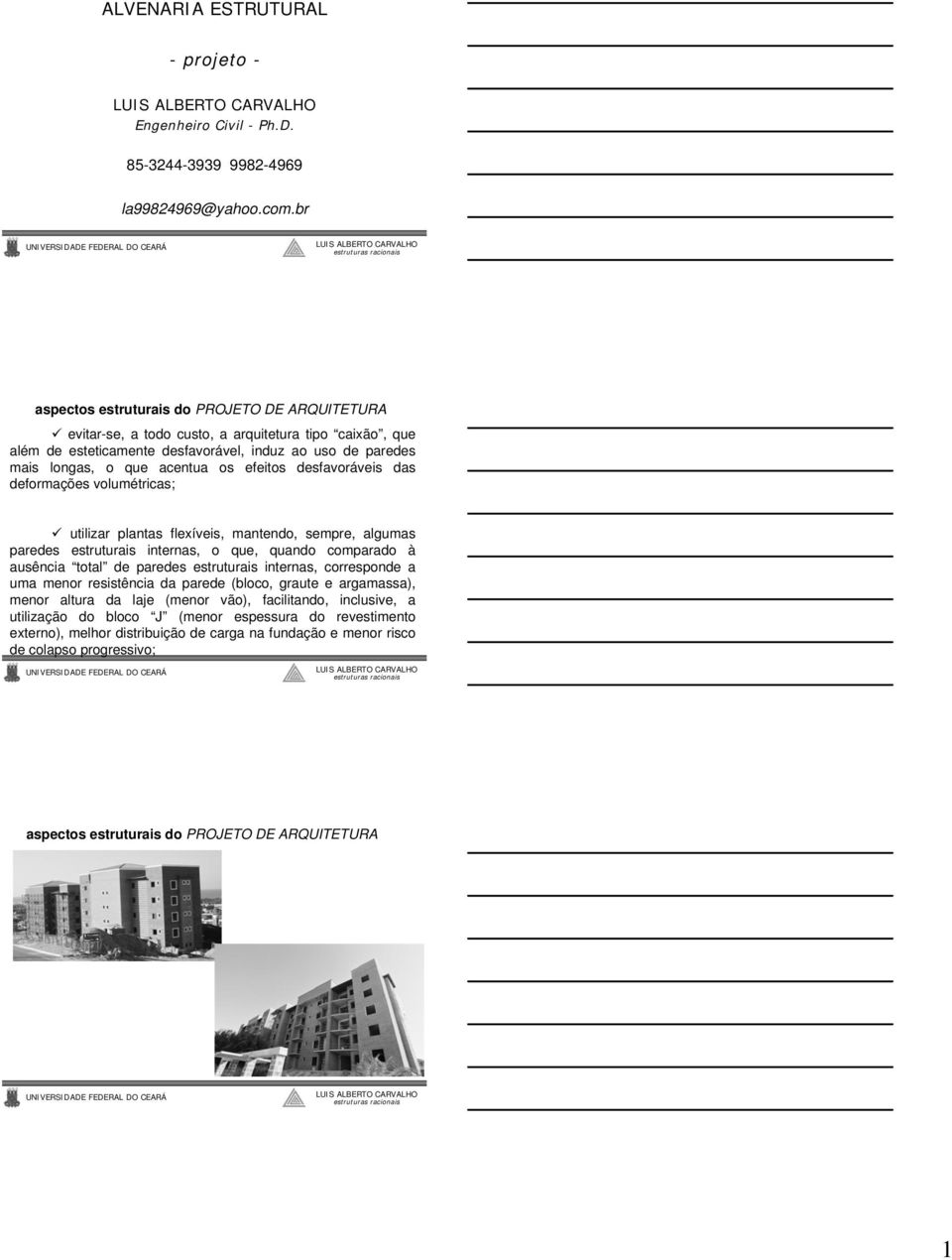 efeitos desfavoráveis das deformações volumétricas; utilizar plantas flexíveis, mantendo, sempre, algumas paredes estruturais internas, o que, quando comparado à ausência total de paredes estruturais