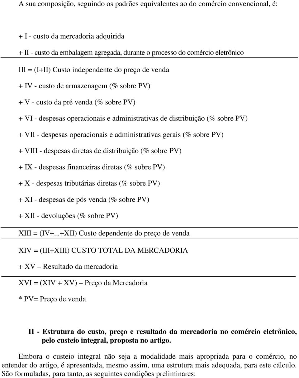 sobre PV) + VII - despesas operacionais e administrativas gerais (% sobre PV) + VIII - despesas diretas de distribuição (% sobre PV) + IX - despesas financeiras diretas (% sobre PV) + X - despesas