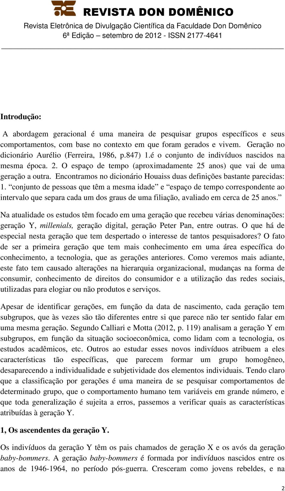 Encontramos no dicionário Houaiss duas definições bastante parecidas: 1.