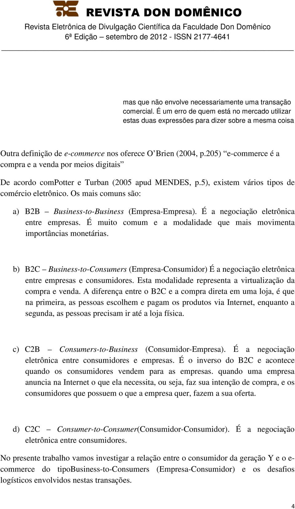 205) e-commerce é a compra e a venda por meios digitais De acordo compotter e Turban (2005 apud MENDES, p.5), existem vários tipos de comércio eletrônico.