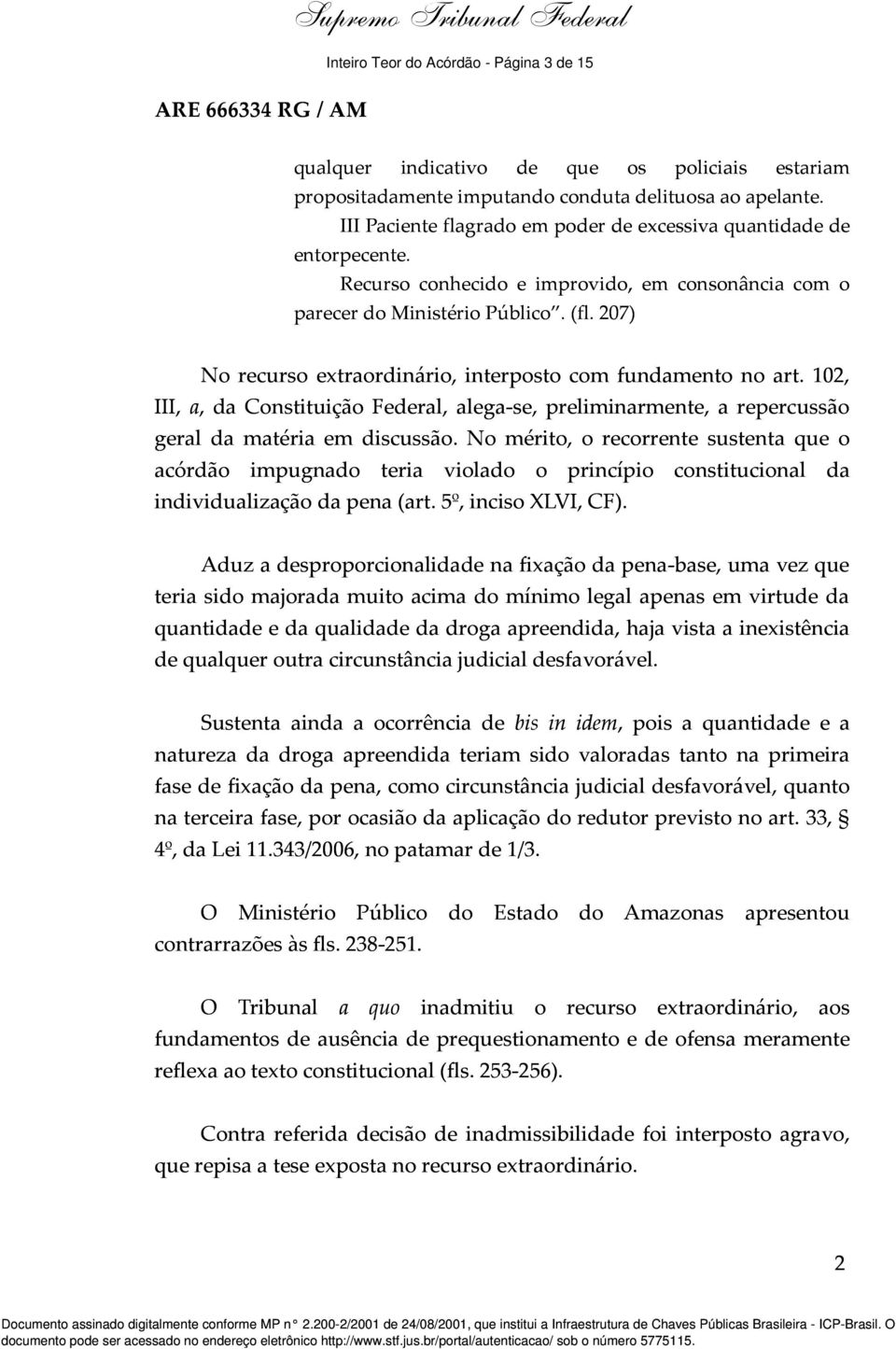 207) No recurso extraordinário, interposto com fundamento no art. 102, III, a, da Constituição Federal, alega-se, preliminarmente, a repercussão geral da matéria em discussão.