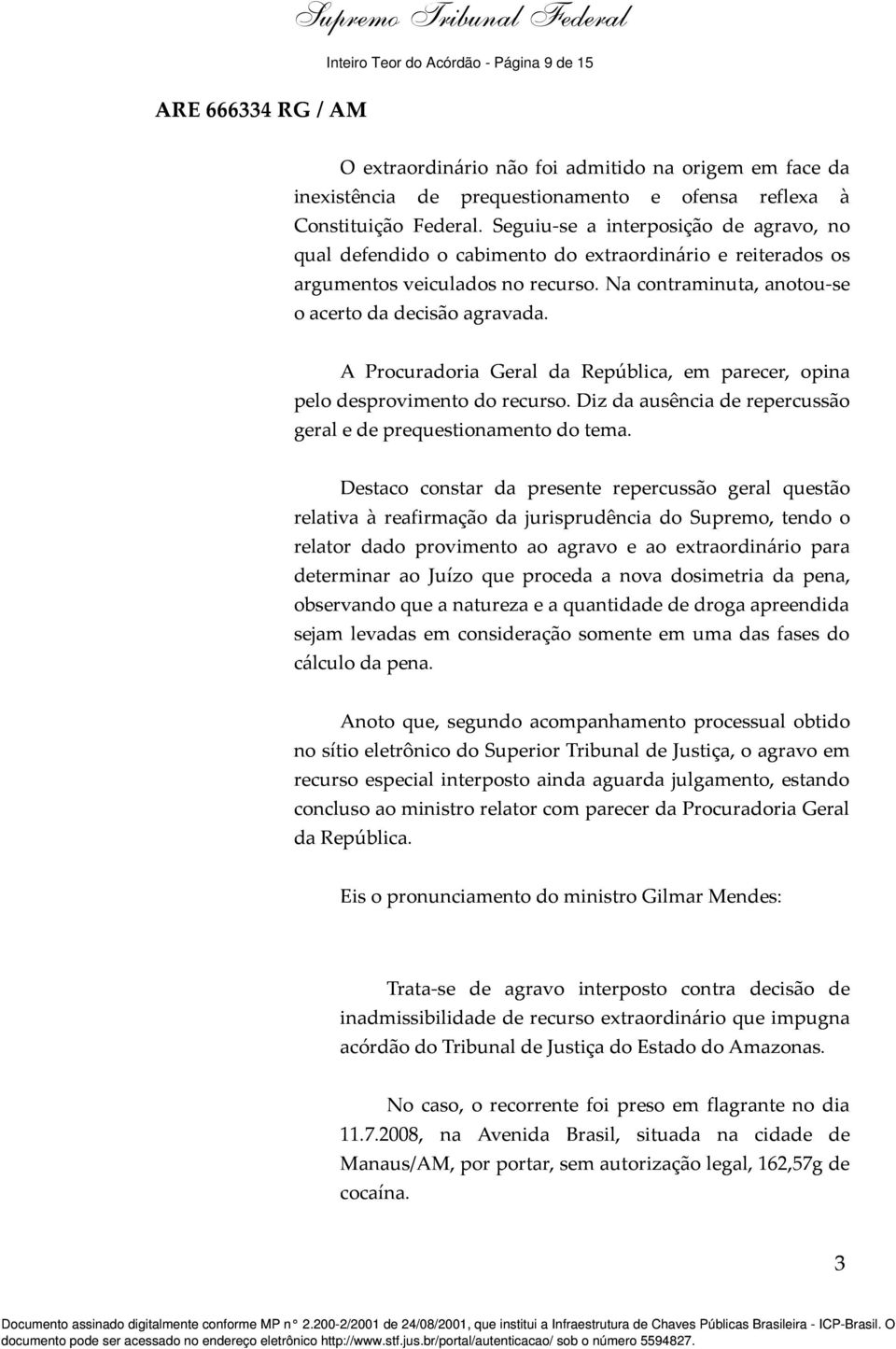 A Procuradoria Geral da República, em parecer, opina pelo desprovimento do recurso. Diz da ausência de repercussão geral e de prequestionamento do tema.