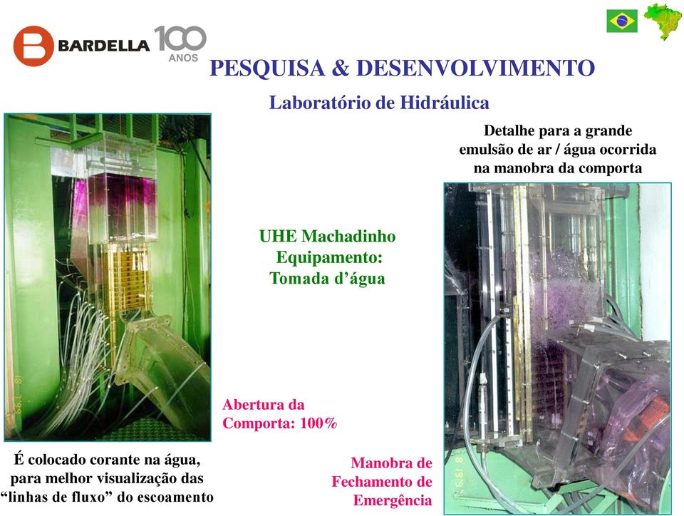 Equipamento: Tomada d água Abertura da Comporta: 100% É colocado corante na