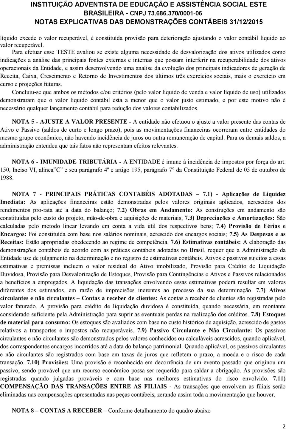 recuperabilidade dos ativos operacionais da Entidade, e assim desenvolvendo uma analise da evolução dos principais indicadores de geração de Receita, Caixa, Crescimento e Retorno de Investimentos dos