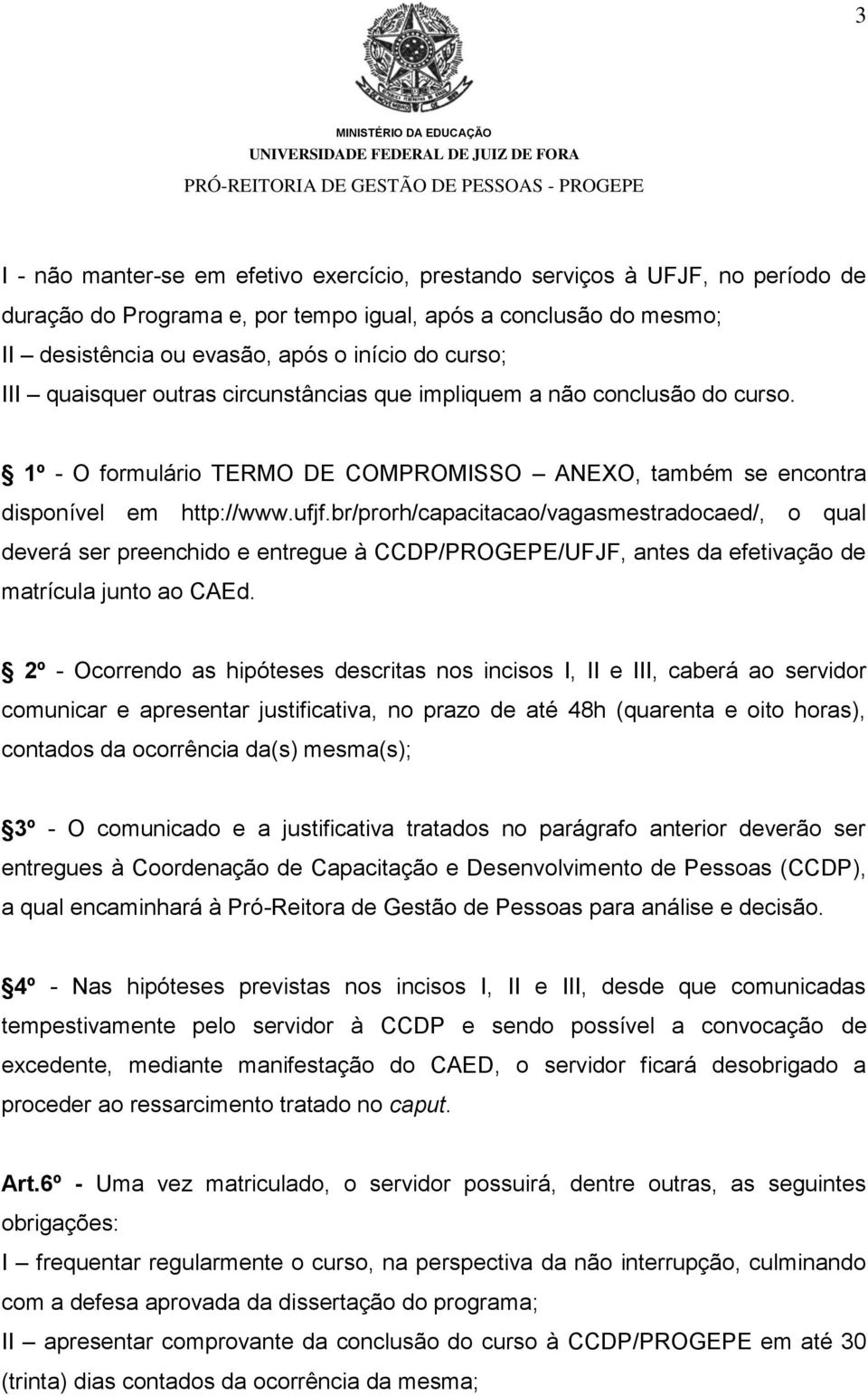 br/prorh/capacitacao/vagasmestradocaed/, o qual deverá ser preenchido e entregue à CCDP/PROGEPE/UFJF, antes da efetivação de matrícula junto ao CAEd.