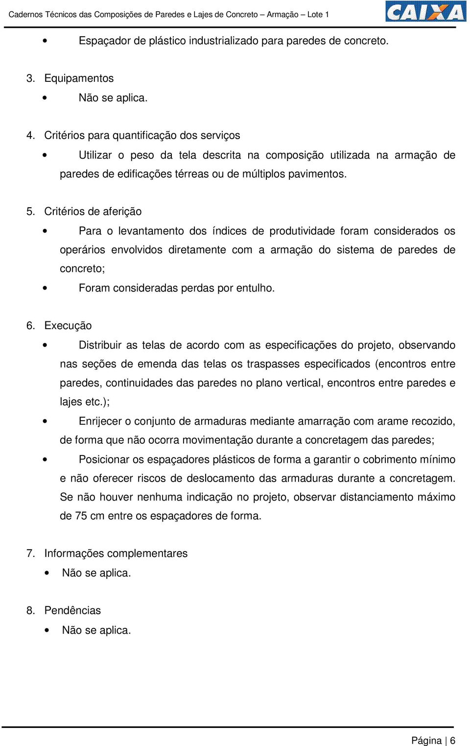 Critérios de aferição Para o levantamento dos índices de produtividade foram considerados os operários envolvidos diretamente com a armação do sistema de paredes de concreto; Foram consideradas