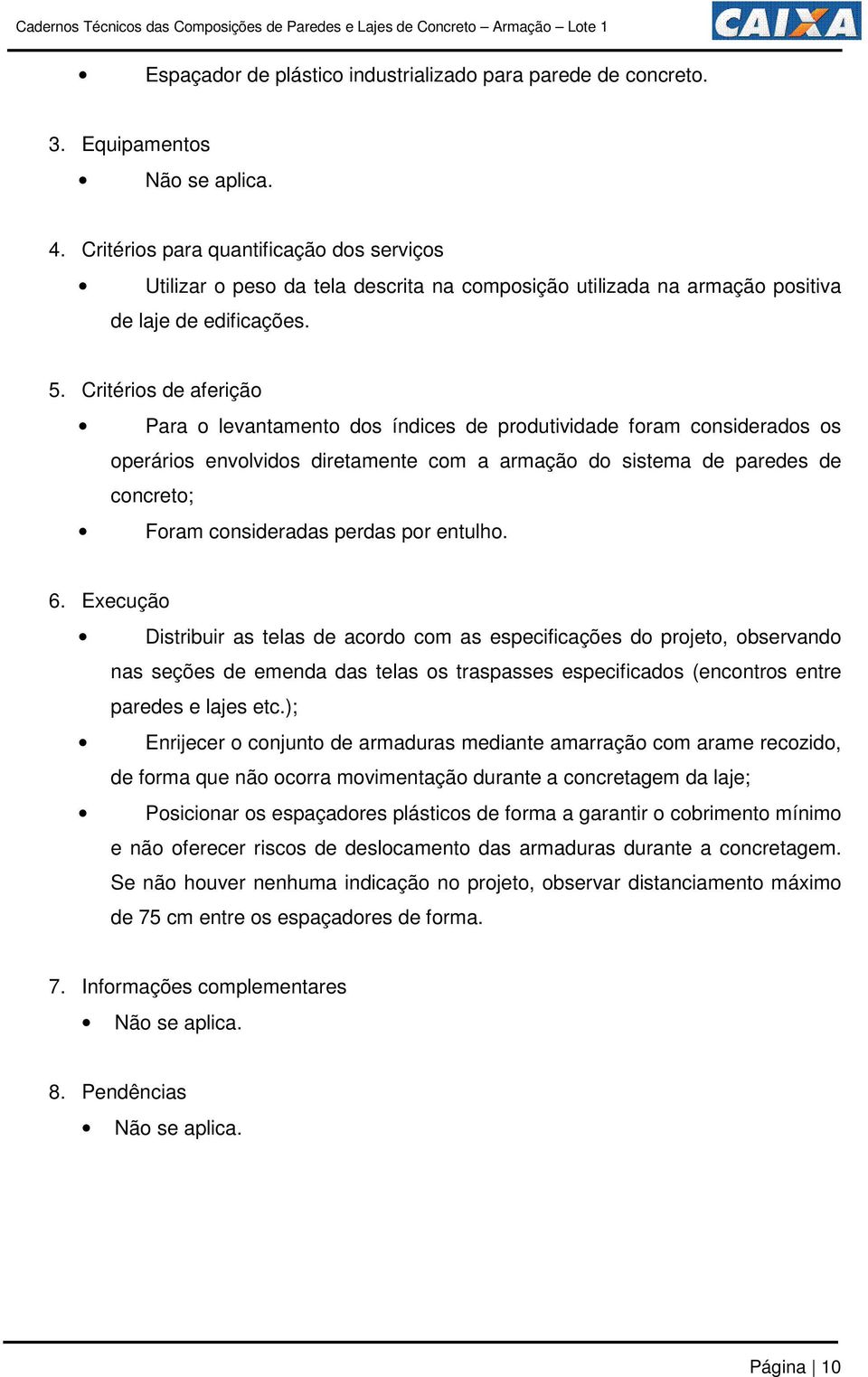 Critérios de aferição Para o levantamento dos índices de produtividade foram considerados os operários envolvidos diretamente com a armação do sistema de paredes de concreto; Foram consideradas