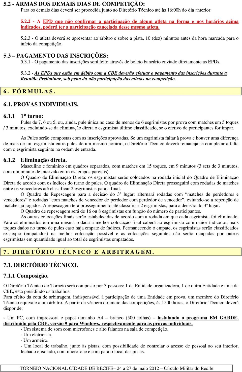 5.3.2 - As EPDs que estão em débito com a CBE deverão efetuar o pagamento das inscrições durante a Reunião Preliminar, sob pena da não participação dos atletas na competição. 6. F Ó R M U L A S. 6.1.