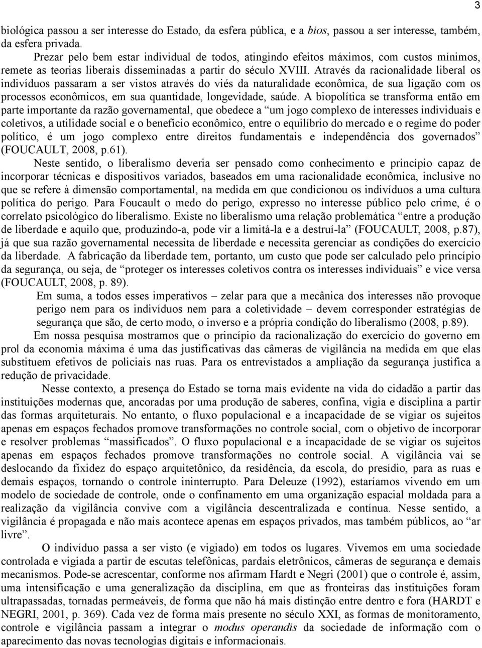 Através da racionalidade liberal os indivíduos passaram a ser vistos através do viés da naturalidade econômica, de sua ligação com os processos econômicos, em sua quantidade, longevidade, saúde.