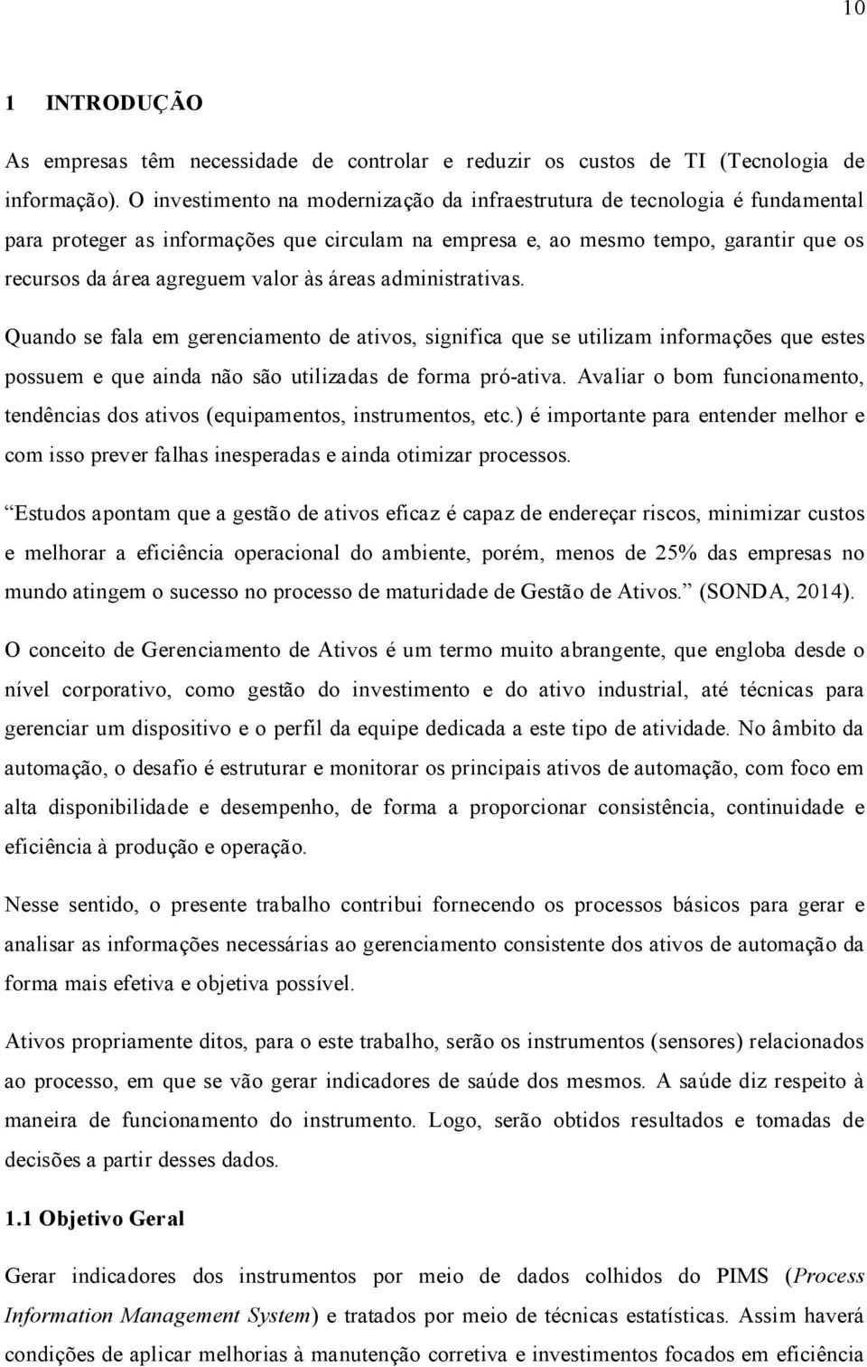 áreas administrativas. Quando se fala em gerenciamento de ativos, significa que se utilizam informações que estes possuem e que ainda não são utilizadas de forma pró-ativa.